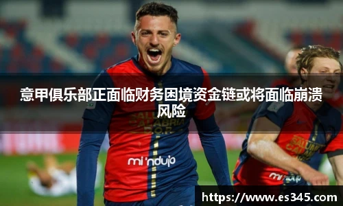 意甲俱乐部正面临财务困境资金链或将面临崩溃风险