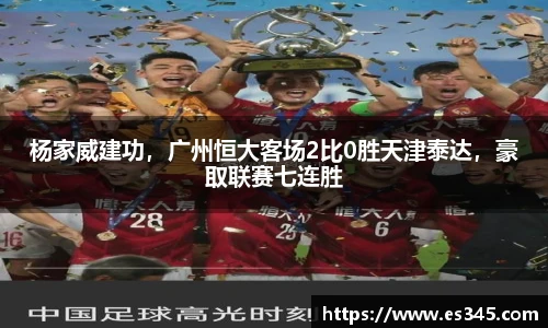 杨家威建功，广州恒大客场2比0胜天津泰达，豪取联赛七连胜