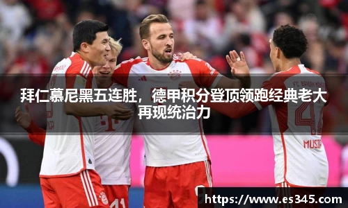 拜仁慕尼黑五连胜，德甲积分登顶领跑经典老大再现统治力