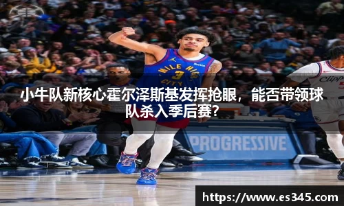 小牛队新核心霍尔泽斯基发挥抢眼，能否带领球队杀入季后赛？