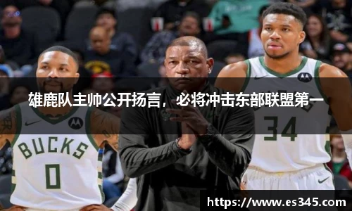 雄鹿队主帅公开扬言，必将冲击东部联盟第一
