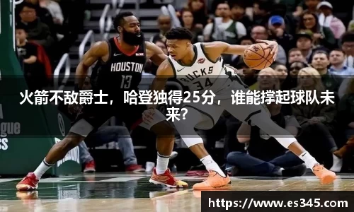 火箭不敌爵士，哈登独得25分，谁能撑起球队未来？