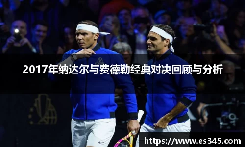2017年纳达尔与费德勒经典对决回顾与分析