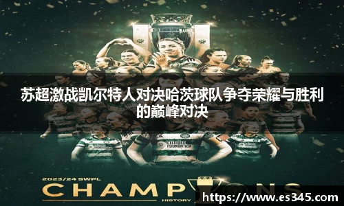 苏超激战凯尔特人对决哈茨球队争夺荣耀与胜利的巅峰对决