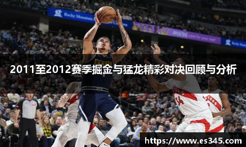 2011至2012赛季掘金与猛龙精彩对决回顾与分析