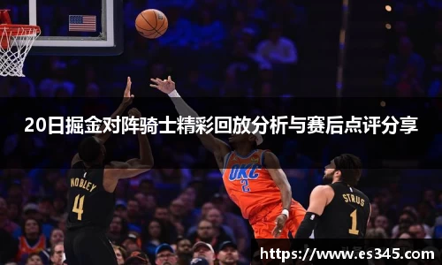 20日掘金对阵骑士精彩回放分析与赛后点评分享