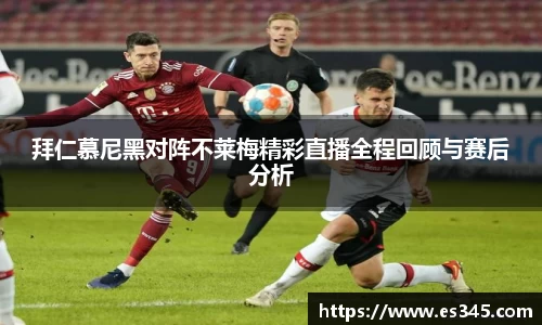 拜仁慕尼黑对阵不莱梅精彩直播全程回顾与赛后分析