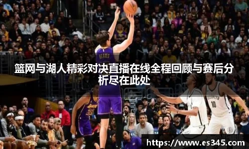 篮网与湖人精彩对决直播在线全程回顾与赛后分析尽在此处