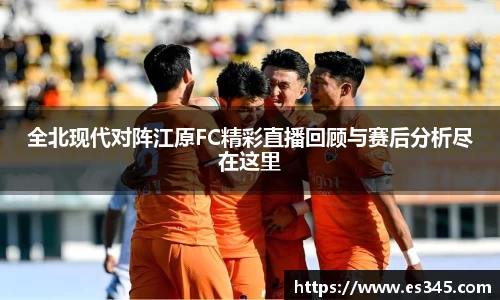 全北现代对阵江原FC精彩直播回顾与赛后分析尽在这里
