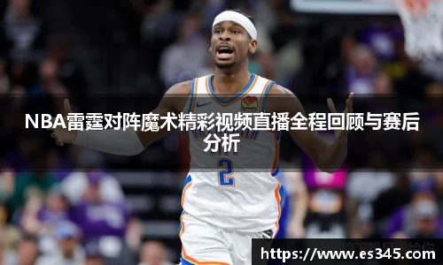 NBA雷霆对阵魔术精彩视频直播全程回顾与赛后分析
